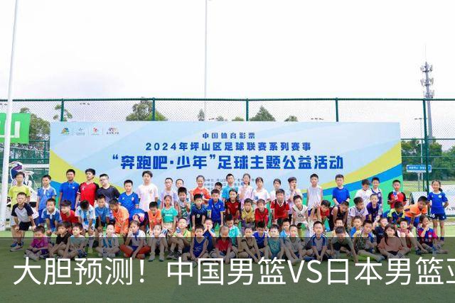 大胆预测！中国男篮VS日本男篮亚运会，中国男篮大胜，原因有4点